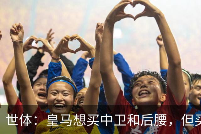 世体：皇马想买中卫和后腰，但买人前得先给阵容瘦身