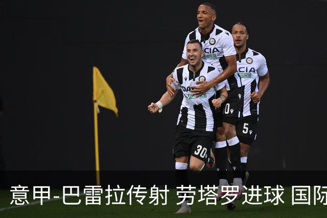 意甲-巴雷拉传射 劳塔罗进球 国际米兰3-1告捷