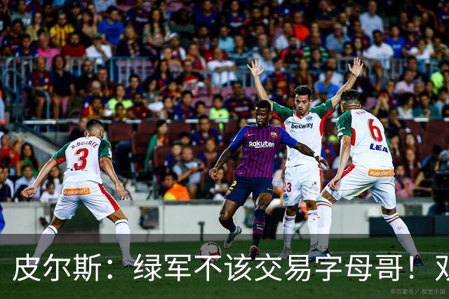 皮尔斯：绿军不该交易字母哥！双探花是赢球组合没必要拆散