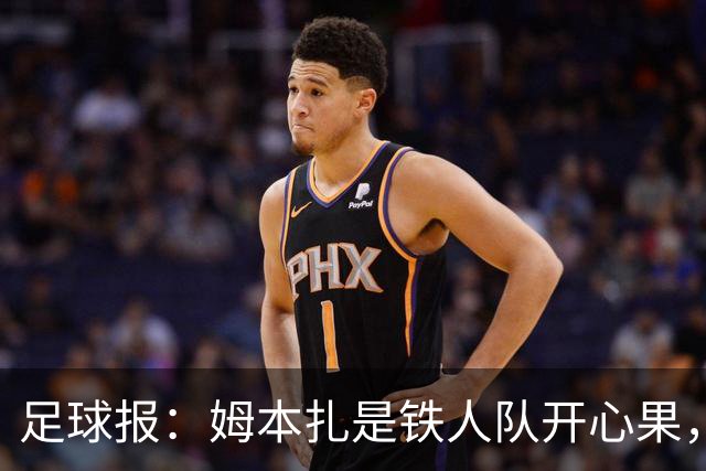 足球报：姆本扎是铁人队开心果，队友称若非判罚憋屈不会冲动