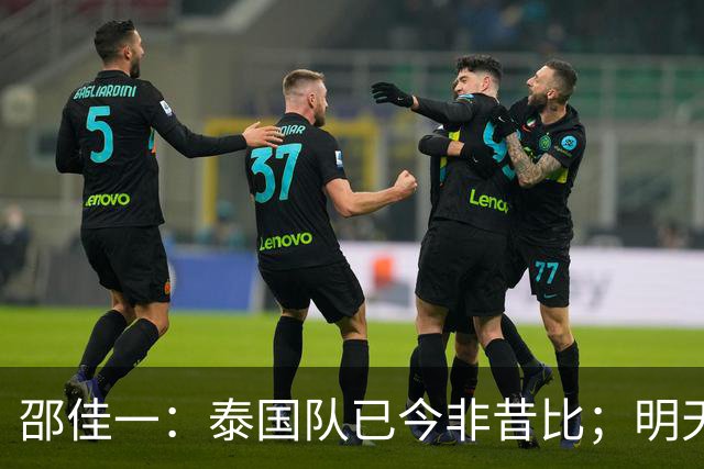 邵佳一：泰国队已今非昔比；明天会排出最强阵容