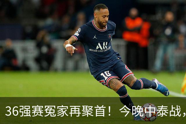 36强赛冤家再聚首！今晚中泰战，邵佳一迎主场首秀，武磊百场仪式